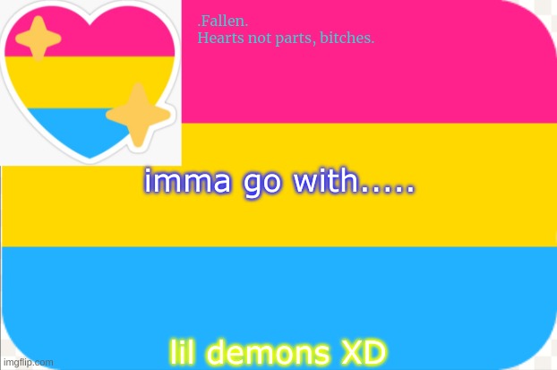 pansexual announcement temp | imma go with..... lil demons XD | image tagged in pansexual announcement temp | made w/ Imgflip meme maker