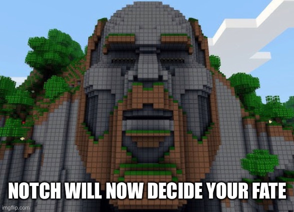 uh oh. | NOTCH WILL NOW DECIDE YOUR FATE | image tagged in memes,funny,minecraft | made w/ Imgflip meme maker