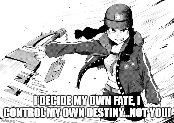 I DECIDE MY OWN FATE, I CONTROL MY OWN DESTINY...NOT YOU! | made w/ Imgflip meme maker