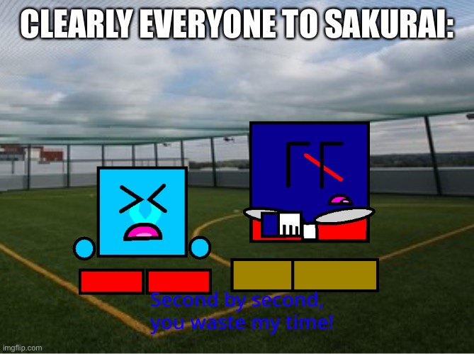 (Cuber) second by second you waste my time | CLEARLY EVERYONE TO SAKURAI: | image tagged in cuber second by second you waste my time | made w/ Imgflip meme maker