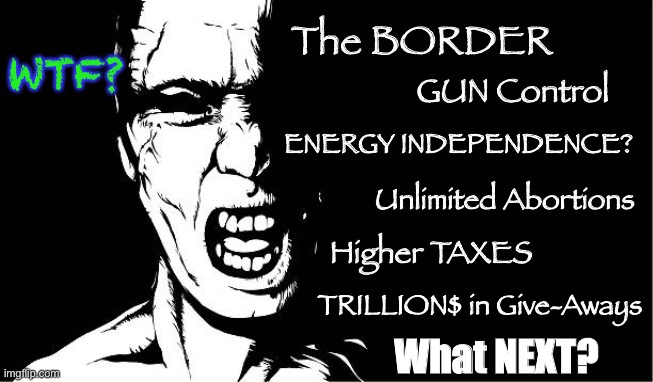 THIS is how you DESTROY a Country   ~  neverwoke  ~ | The BORDER; WTF? GUN Control; ENERGY INDEPENDENCE? Unlimited Abortions; Higher TAXES; TRILLION$ in Give-Aways; What NEXT? | image tagged in biden,democrats,destructive policies,woke,progressives,un-american | made w/ Imgflip meme maker