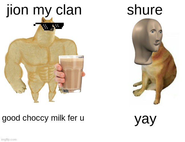 Buff Doge vs. Cheems | jion my clan; shure; good choccy milk fer u; yay | image tagged in memes,clan,doge | made w/ Imgflip meme maker