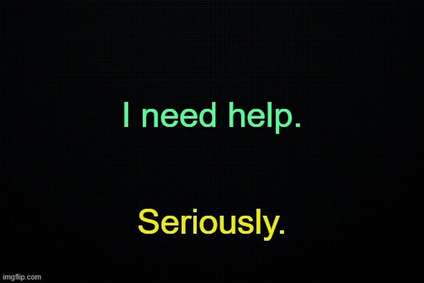 Oh I need heeeeeeeeeeeeLLLLLLLPPPPP | made w/ Imgflip meme maker