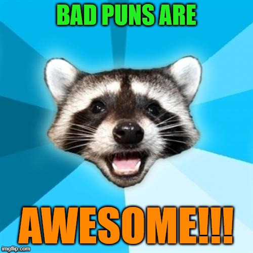 bad pun | image tagged in bad pun | made w/ Imgflip meme maker