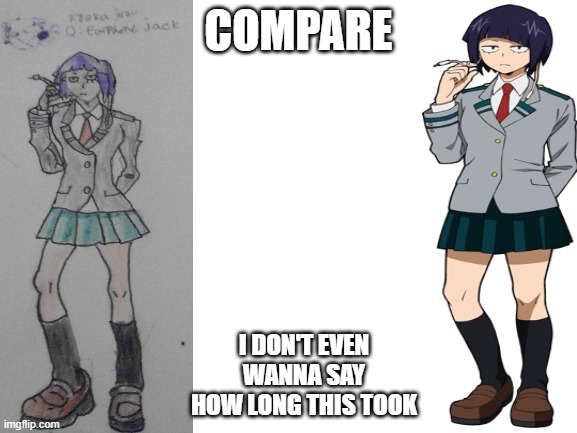 my first full body drawing | COMPARE; I DON'T EVEN WANNA SAY HOW LONG THIS TOOK | image tagged in blank white template | made w/ Imgflip meme maker