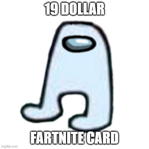 AMOGUS | 19 DOLLAR; FARTNITE CARD | image tagged in amogus | made w/ Imgflip meme maker