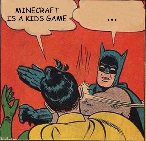 Batman Slapping Robin Meme | MINECRAFT IS A KIDS GAME; ... | image tagged in memes,batman slapping robin | made w/ Imgflip meme maker