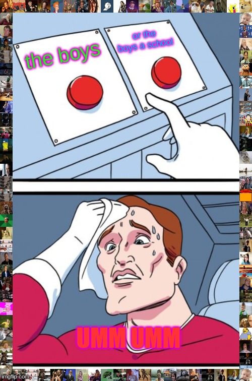 Two Buttons Meme | or the boys a school; the boys; UMM UMM | image tagged in memes,two buttons | made w/ Imgflip meme maker