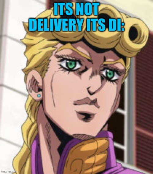 digiorno pizza | ITS NOT DELIVERY ITS DI: | image tagged in giorno giovanna porcoddio | made w/ Imgflip meme maker