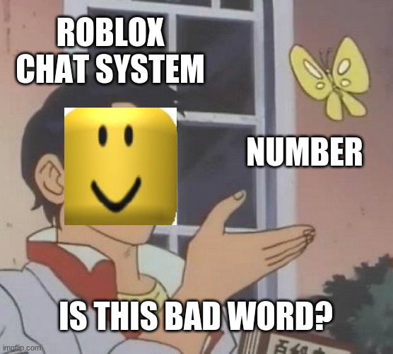 roblox chat system be like: | ROBLOX CHAT SYSTEM; NUMBER; IS THIS BAD WORD? | image tagged in memes,is this a pigeon,is this bad word | made w/ Imgflip meme maker