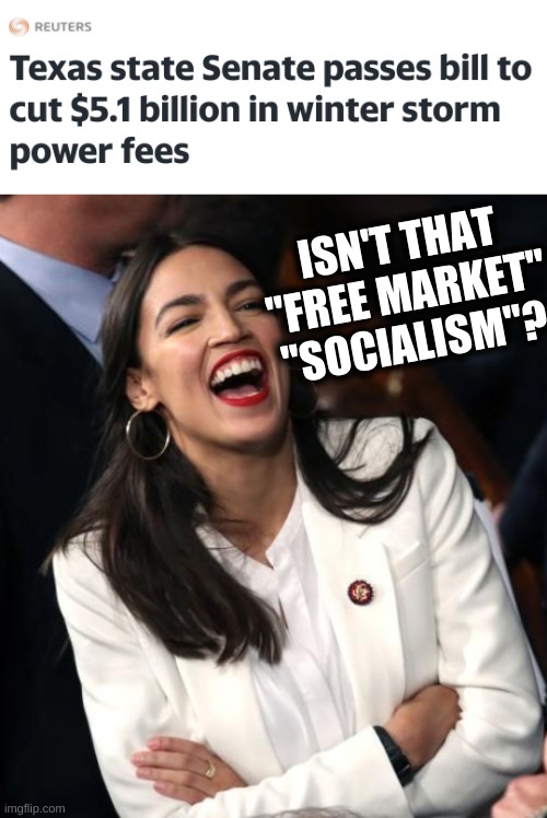 well? | ISN'T THAT "FREE MARKET"
"SOCIALISM"? | image tagged in aoc laughing,free market,socialism,texas,blackout,conservative hypocrisy | made w/ Imgflip meme maker