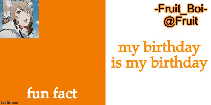 wow! how cool! can you believe it! I sure can't! | my birthday is my birthday; fun fact | image tagged in lol 7 made by riley-mason | made w/ Imgflip meme maker