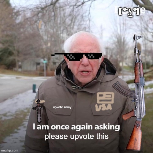 im going in WWIII | ( ͡° ͜ʖ ͡°); upvote army; please upvote this | image tagged in memes,bernie i am once again asking for your support | made w/ Imgflip meme maker