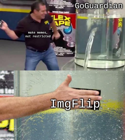 sometimes i make memes during class on here | GoGuardian; make memes, not restricted; ImgFlip | image tagged in flex tape | made w/ Imgflip meme maker