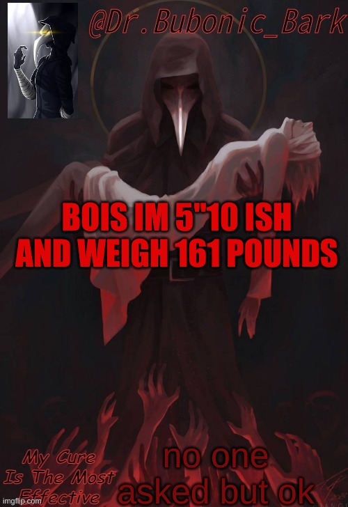 Dr Temp | BOIS IM 5"10 ISH AND WEIGH 161 POUNDS; no one asked but ok | image tagged in dr temp | made w/ Imgflip meme maker