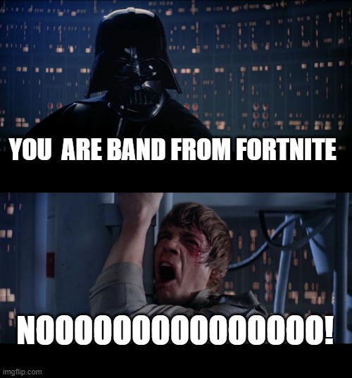 Star Wars No Meme | YOU  ARE BAND FROM FORTNITE; NOOOOOOOOOOOOOOO! | image tagged in memes,star wars no | made w/ Imgflip meme maker