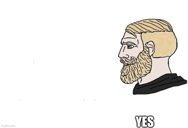 Soyboy Vs Yes Chad | YES | image tagged in soyboy vs yes chad | made w/ Imgflip meme maker