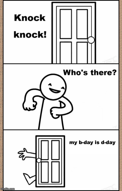 d day trem or somthin | my b-day is d-day | image tagged in knock knock asdfmovie | made w/ Imgflip meme maker