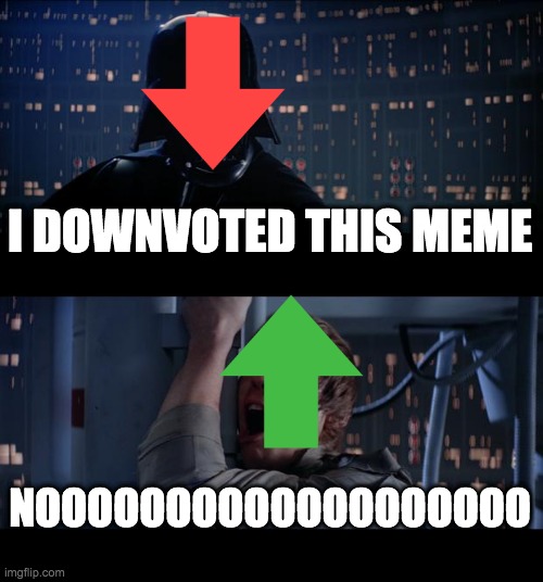 Star Wars No | I DOWNVOTED THIS MEME; NOOOOOOOOOOOOOOOOOOO | image tagged in memes,star wars no | made w/ Imgflip meme maker