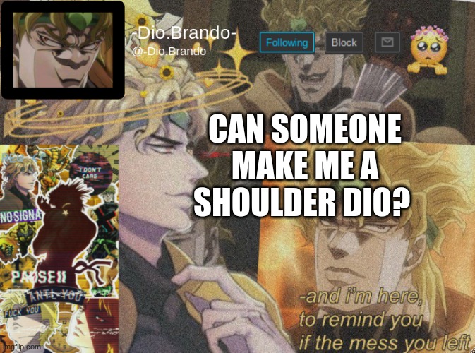 pleaseeeeeeeeeeeee | CAN SOMEONE MAKE ME A SHOULDER DIO? | image tagged in dio temp 2 | made w/ Imgflip meme maker