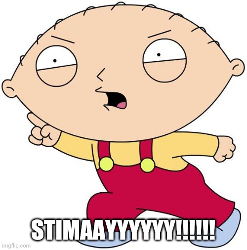 stewie griffin | STIMAAYYYYYY!!!!!! | image tagged in stewie griffin | made w/ Imgflip meme maker