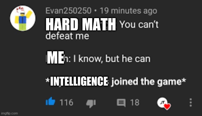 he can | MATH; HARD; ME; INTELLIGENCE | image tagged in reeee | made w/ Imgflip meme maker