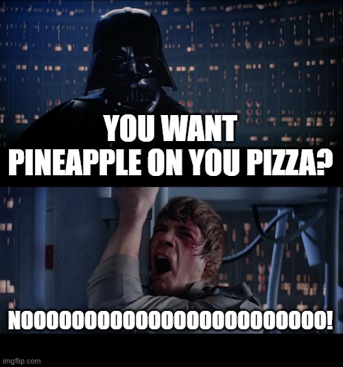 Star Wars No | YOU WANT PINEAPPLE ON YOU PIZZA? NOOOOOOOOOOOOOOOOOOOOOOOO! | image tagged in memes,star wars no | made w/ Imgflip meme maker