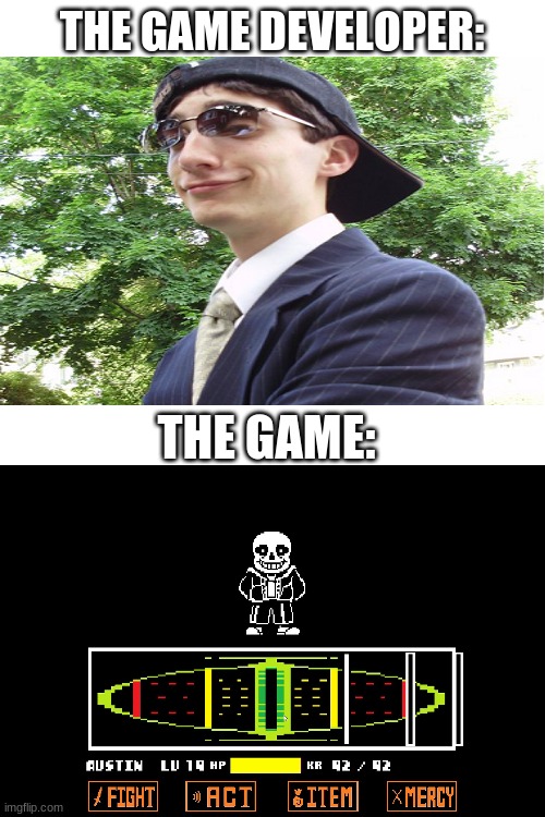I think you all know this | THE GAME DEVELOPER:; THE GAME: | image tagged in blank white template,undertale,memes,sans | made w/ Imgflip meme maker