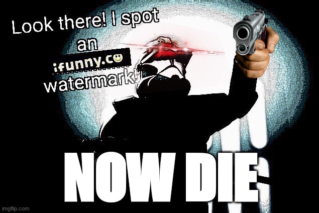 iFunny.co watermark | NOW DIE | image tagged in ifunny co watermark | made w/ Imgflip meme maker