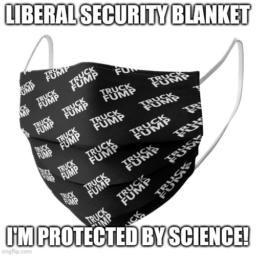 Just as useless | LIBERAL SECURITY BLANKET; I'M PROTECTED BY SCIENCE! | image tagged in truck fump face mask,face mask,liberals,science | made w/ Imgflip meme maker