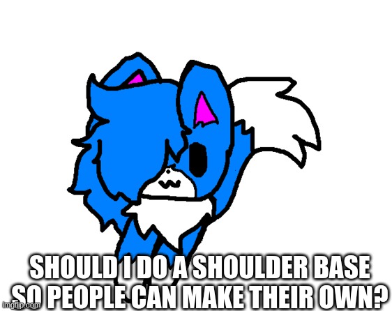 Shoulder Cloud | SHOULD I DO A SHOULDER BASE SO PEOPLE CAN MAKE THEIR OWN? | image tagged in shoulder cloud | made w/ Imgflip meme maker
