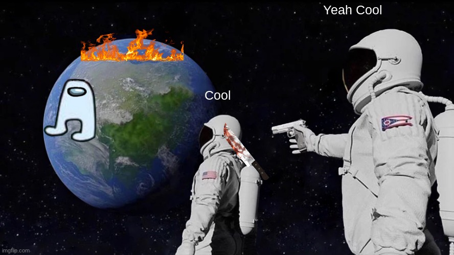 cool earth | Yeah Cool; Cool | image tagged in memes,always has been | made w/ Imgflip meme maker