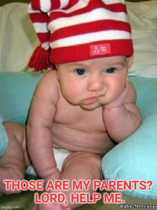 bored baby | THOSE ARE MY PARENTS?
 LORD, HELP ME. | image tagged in bored baby | made w/ Imgflip meme maker