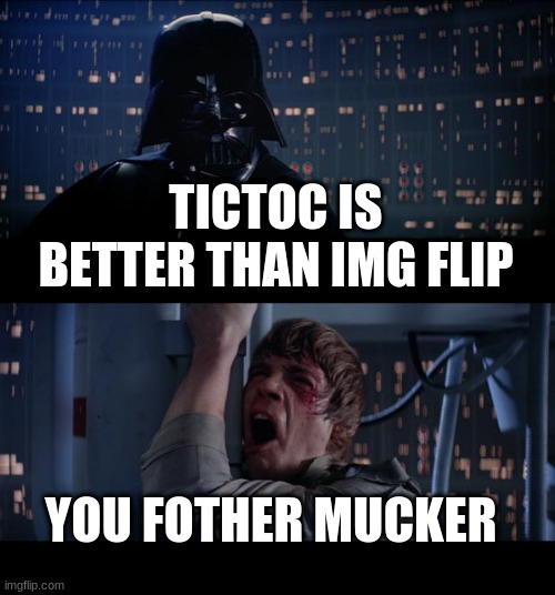 Star Wars No | TICTOC IS BETTER THAN IMG FLIP; YOU FOTHER MUCKER | image tagged in memes,star wars no | made w/ Imgflip meme maker