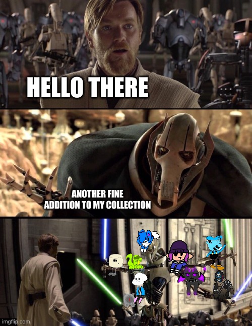 he now has literally every shoulder oc | HELLO THERE; ANOTHER FINE ADDITION TO MY COLLECTION | image tagged in general kenobi hello there | made w/ Imgflip meme maker