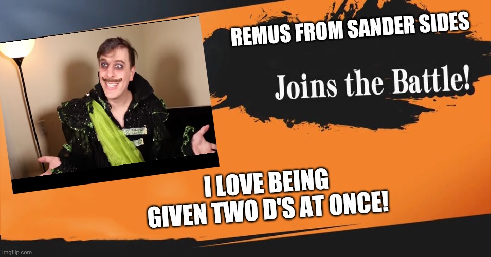 Remus joins the battle | REMUS FROM SANDER SIDES; I LOVE BEING GIVEN TWO D'S AT ONCE! | image tagged in smash bros | made w/ Imgflip meme maker
