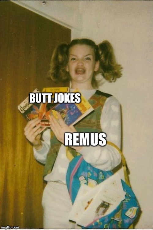 Remus in a nutshell |  BUTT JOKES; REMUS | image tagged in memes,ermahgerd berks | made w/ Imgflip meme maker