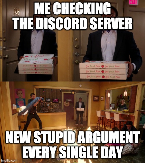 Discord . . . | ME CHECKING THE DISCORD SERVER; NEW STUPID ARGUMENT EVERY SINGLE DAY | image tagged in community pizza fire | made w/ Imgflip meme maker
