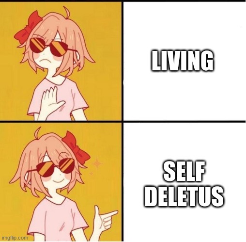 damn sayori liked that deletus | LIVING; SELF DELETUS | image tagged in sayori drake | made w/ Imgflip meme maker