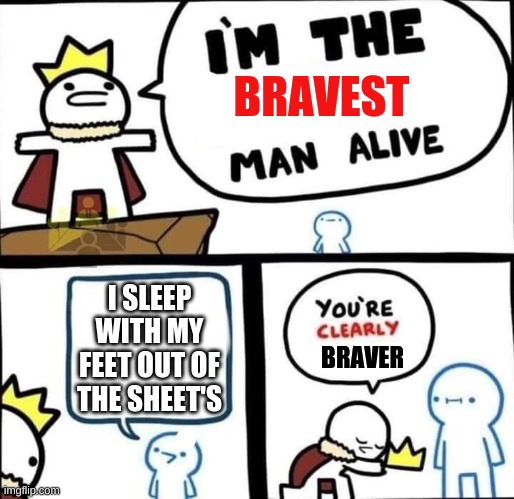 wow so brave | I SLEEP WITH MY FEET OUT OF THE SHEET'S | image tagged in im the bravest man alive | made w/ Imgflip meme maker