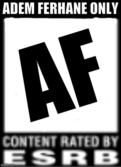 ESRB Rating | ADEM FERHANE ONLY; AF | image tagged in esrb rating | made w/ Imgflip meme maker