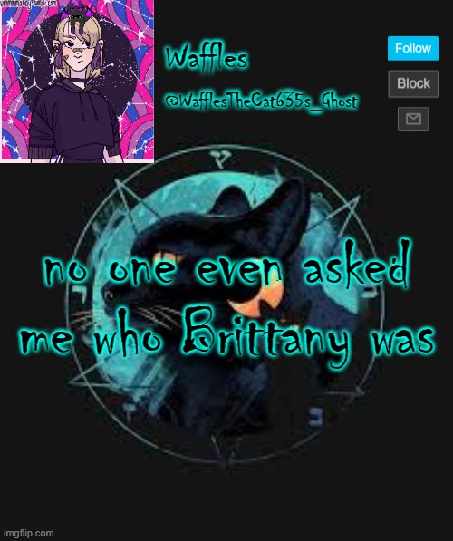 . | no one even asked me who Brittany was | image tagged in no tags for you | made w/ Imgflip meme maker