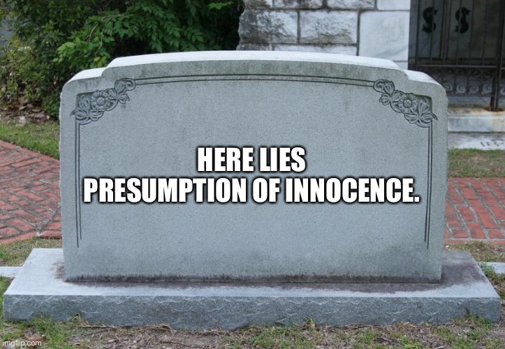 Blank Tombstone | HERE LIES
PRESUMPTION OF INNOCENCE. | image tagged in blank tombstone | made w/ Imgflip meme maker
