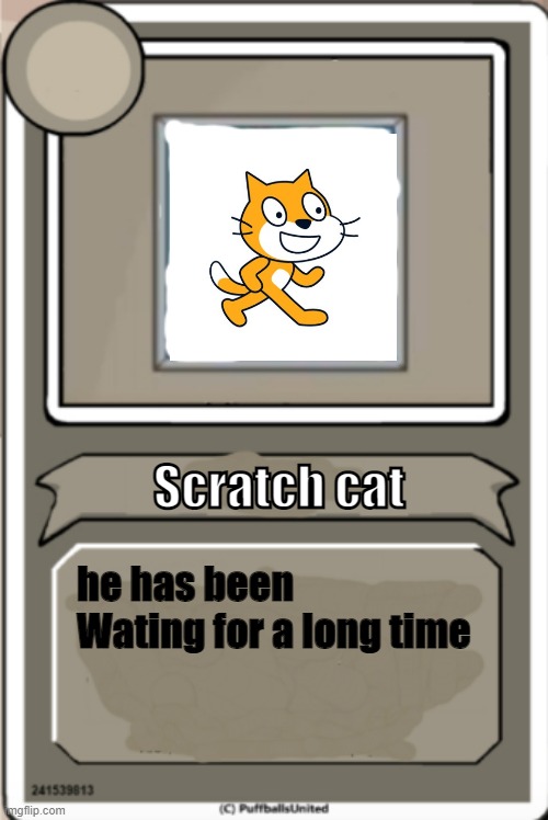 Scratch cat's bio | Scratch cat; he has been Wating for a long time | image tagged in character bio | made w/ Imgflip meme maker