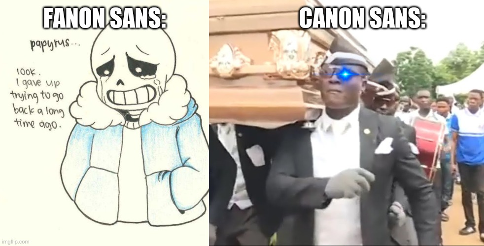When Papyrus dies: | FANON SANS:                              CANON SANS: | image tagged in funny memes,funny,undertale,coffin dance,memes | made w/ Imgflip meme maker
