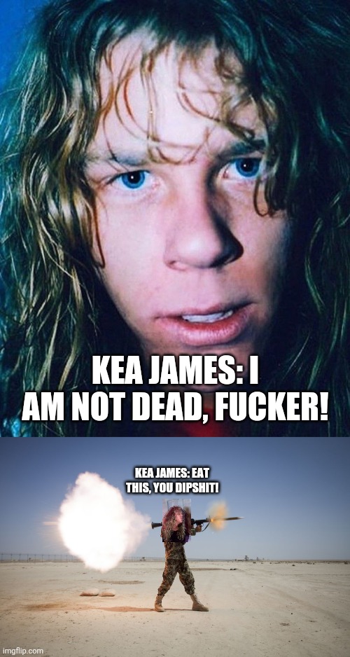 KEA JAMES: I AM NOT DEAD, FUCKER! KEA JAMES: EAT THIS, YOU DIPSHIT! | image tagged in young james fucks you up,rpg | made w/ Imgflip meme maker