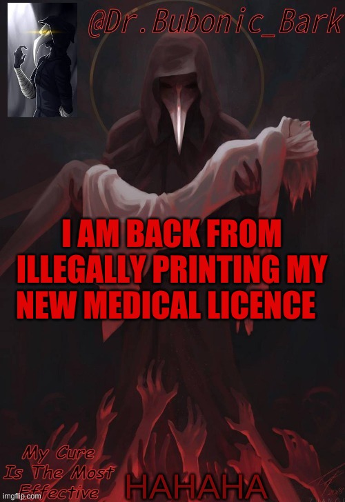 SHHHHHHHHHHHHHHHh | I AM BACK FROM ILLEGALLY PRINTING MY NEW MEDICAL LICENCE; HAHAHA | image tagged in dr temp | made w/ Imgflip meme maker