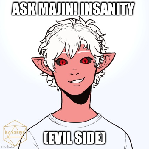 Ask my oc. | ASK MAJIN! INSANITY; (EVIL SIDE) | image tagged in qwq | made w/ Imgflip meme maker
