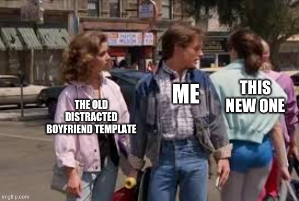 please make this famous | THIS NEW ONE; ME; THE OLD DISTRACTED BOYFRIEND TEMPLATE | image tagged in back to the future,funny,distracted marty,marty mcfly | made w/ Imgflip meme maker