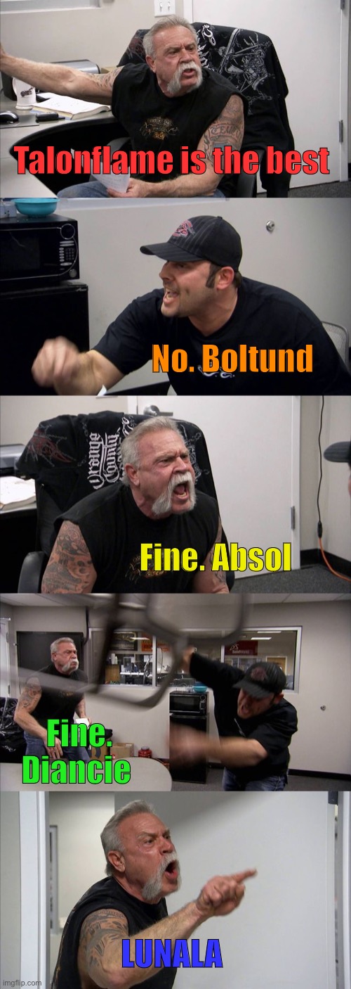 My fav Pokémon tryin to take top spot | Talonflame is the best; No. Boltund; Fine. Absol; Fine. Diancie; LUNALA | image tagged in memes,american chopper argument | made w/ Imgflip meme maker